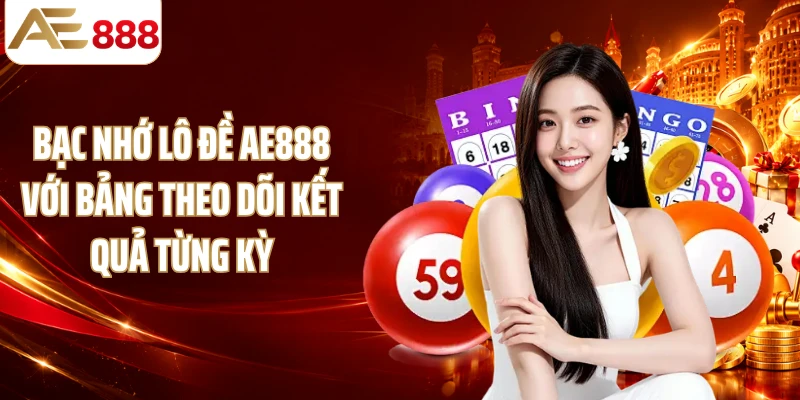 Bạc nhớ lô đề AE888 với bảng theo dõi kết quả từng kỳ