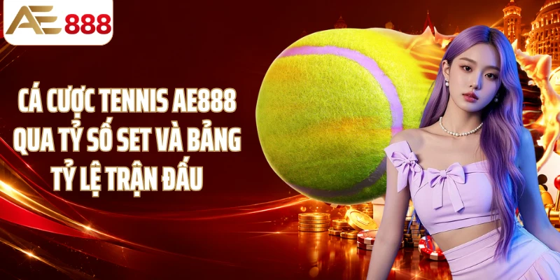 Cá cược tennis AE888 qua tỷ số set và bảng tỷ lệ trận đấu