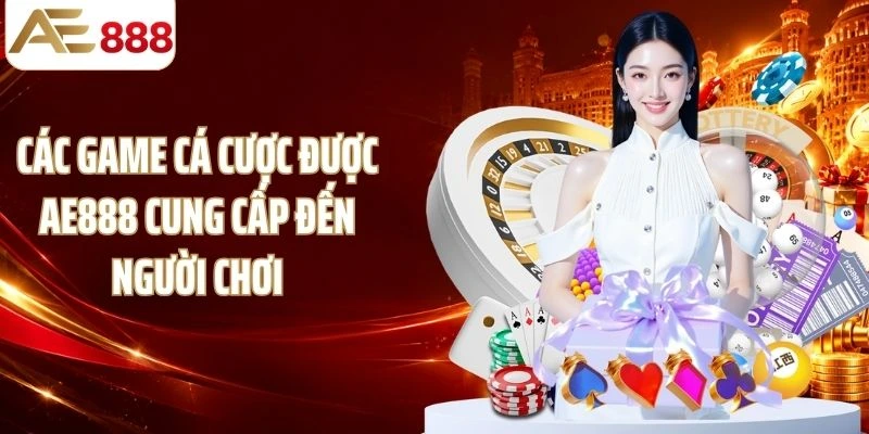 Các game cá cược được AE888 cung cấp đến người chơi