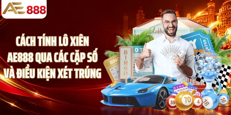 Cách tính lô xiên AE888 qua các cặp số và điều kiện xét trúng
