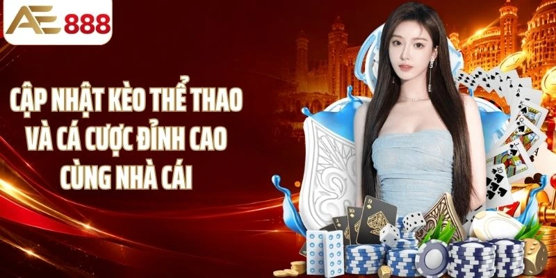 Cập nhật kèo thể thao và cá cược đỉnh cao cùng nhà cái