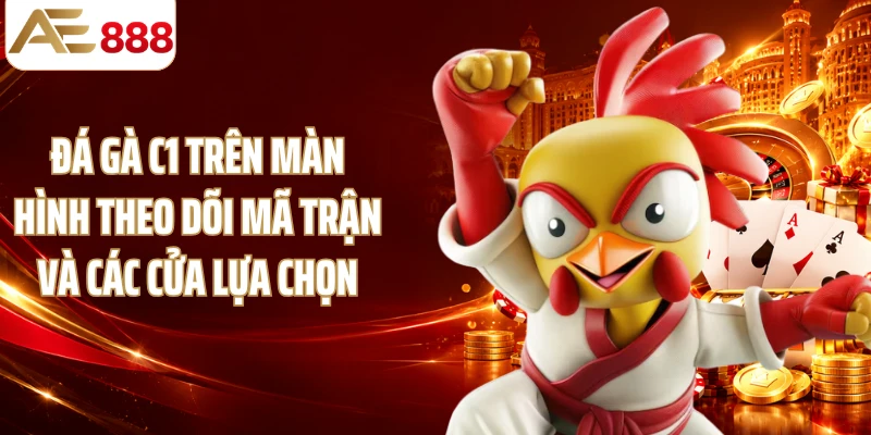 Đá gà C1 trên màn hình theo dõi mã trận và các cửa lựa chọn