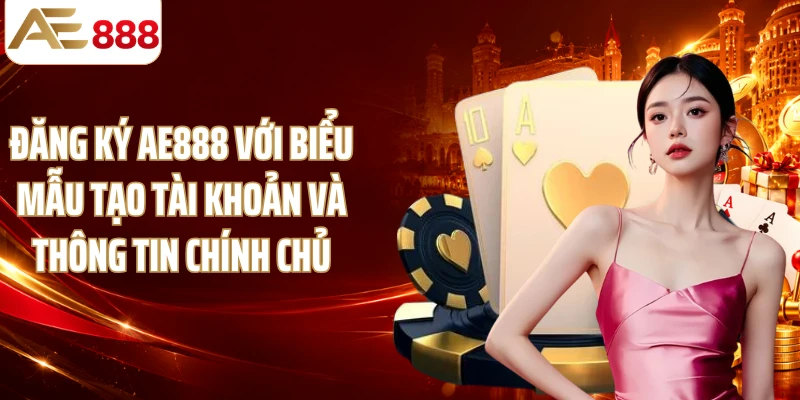 Đăng ký AE888 với biểu mẫu tạo tài khoản và thông tin chính chủ