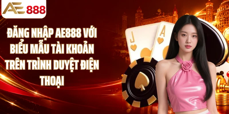 Đăng nhập AE888 với biểu mẫu tài khoản trên trình duyệt điện thoại