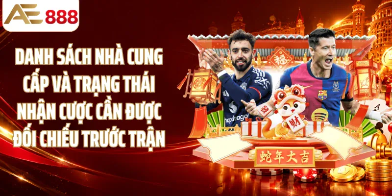 Danh sách nhà cung cấp và trạng thái nhận cược cần được đối chiếu trước trận