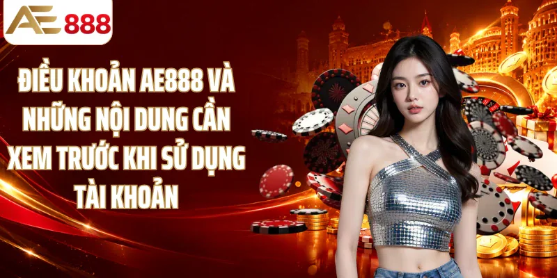 Điều khoản AE888 và những nội dung cần xem trước khi sử dụng tài khoản