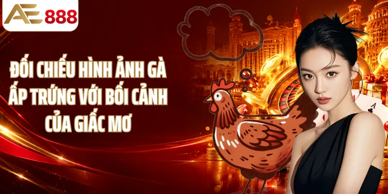 Đối chiếu hình ảnh gà ấp trứng với bối cảnh của giấc mơ