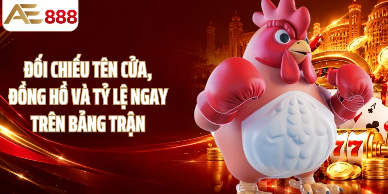 Đối chiếu tên cửa, đồng hồ và tỷ lệ ngay trên bảng trận