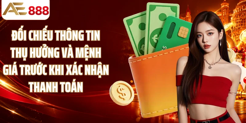 Đối chiếu thông tin thụ hưởng và mệnh giá trước khi xác nhận thanh toán
