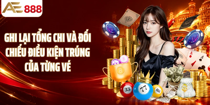 Ghi lại tổng chi và đối chiếu điều kiện trúng của từng vé