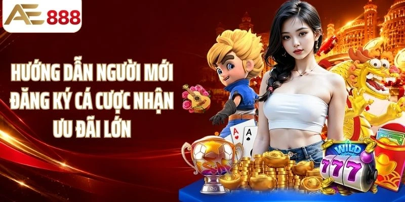 Hướng dẫn người mới đăng ký cá cược nhận ưu đãi lớn