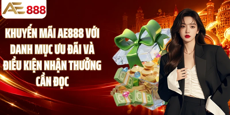 Khuyến mãi AE888 với danh mục ưu đãi và điều kiện nhận thưởng cần đọc