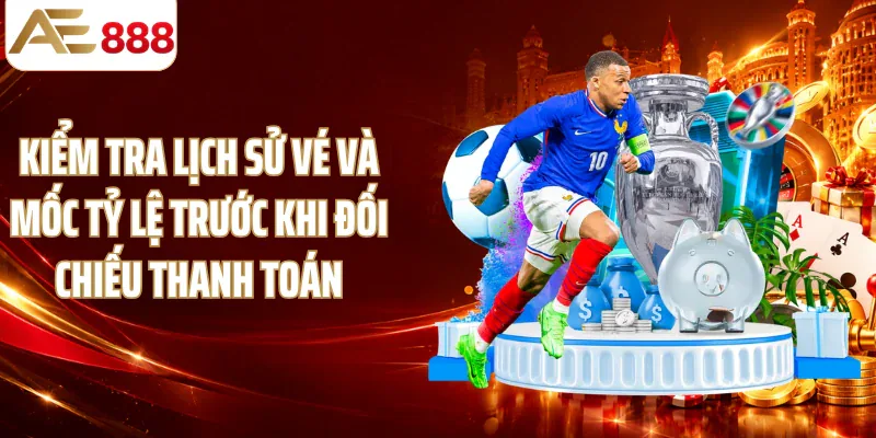 Kiểm tra lịch sử vé và mốc tỷ lệ trước khi đối chiếu thanh toán