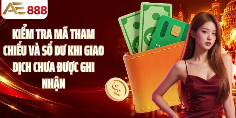 Kiểm tra mã tham chiếu và số dư khi giao dịch chưa được ghi nhận