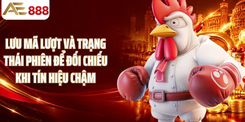 Lưu mã lượt và trạng thái phiên để đối chiếu khi tín hiệu chậm