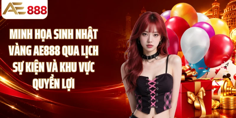 Minh họa sinh nhật vàng AE888 qua lịch sự kiện và khu vực quyền lợi