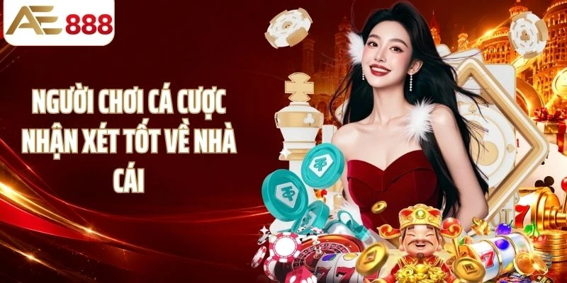 Người chơi cá cược nhận xét tốt về nhà cái