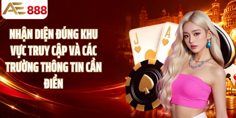 Nhận diện đúng khu vực truy cập và các trường thông tin cần điền