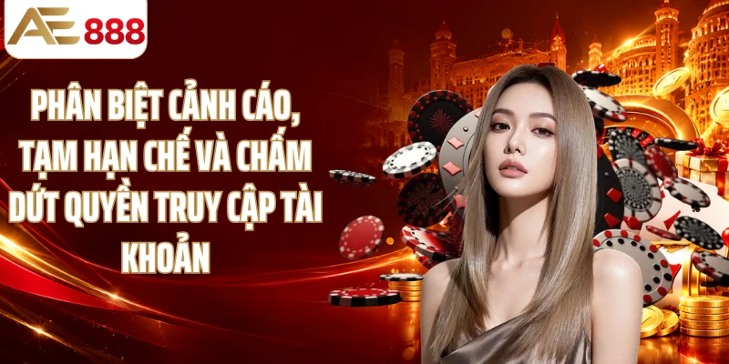 Phân biệt cảnh cáo, tạm hạn chế và chấm dứt quyền truy cập tài khoản