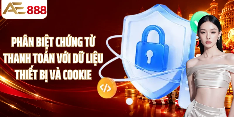 Phân biệt chứng từ thanh toán với dữ liệu thiết bị và cookie