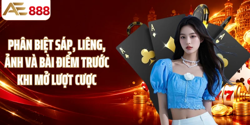 Phân biệt sáp, liêng, ảnh và bài điểm trước khi mở lượt cược