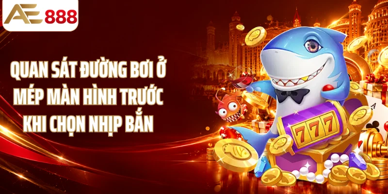 Quan sát đường bơi ở mép màn hình trước khi chọn nhịp bắn