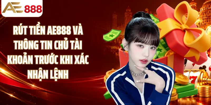 Rút tiền AE888 và thông tin chủ tài khoản trước khi xác nhận lệnh