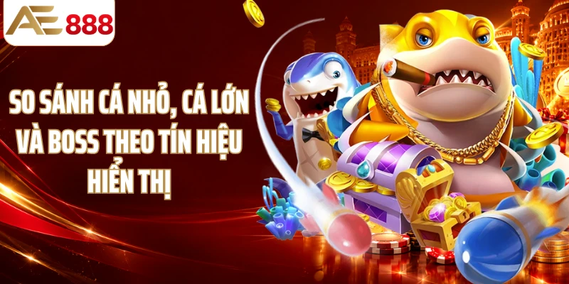 So sánh cá nhỏ, cá lớn và boss theo tín hiệu hiển thị