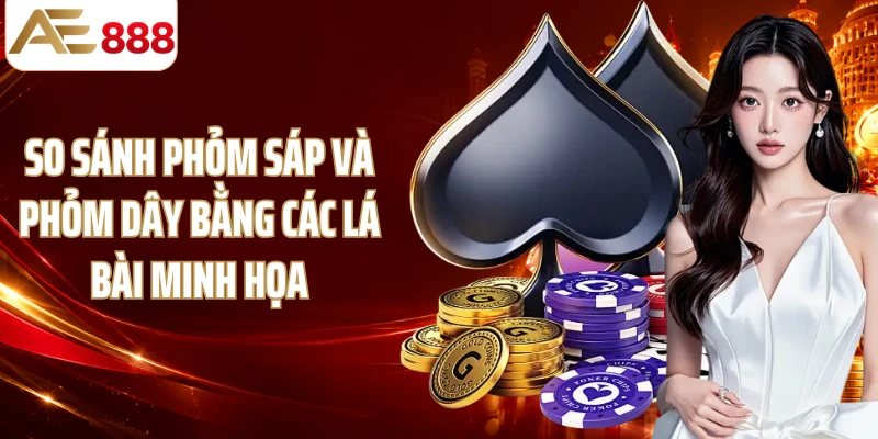 So sánh phỏm sáp và phỏm dây bằng các lá bài minh họa