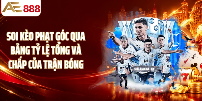 Soi kèo phạt góc qua bảng tỷ lệ tổng và chấp của trận bóng