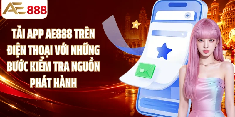 Tải app AE888 trên điện thoại với những bước kiểm tra nguồn phát hành
