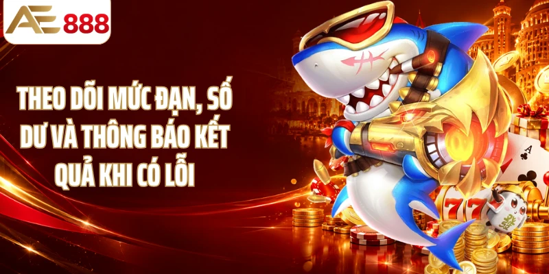 Theo dõi mức đạn, số dư và thông báo kết quả khi có lỗi