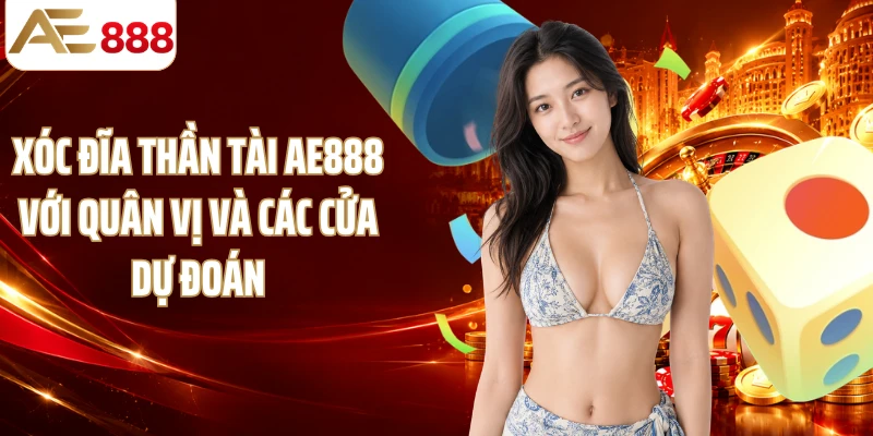 Xóc đĩa Thần Tài AE888 với quân vị và các cửa dự đoán